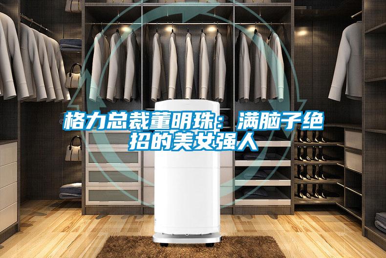 格力總裁董明珠：滿腦子絕招的美女強人