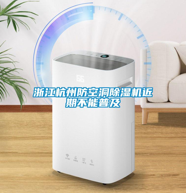 浙江杭州防空洞91看片在线下载機近期不能普及