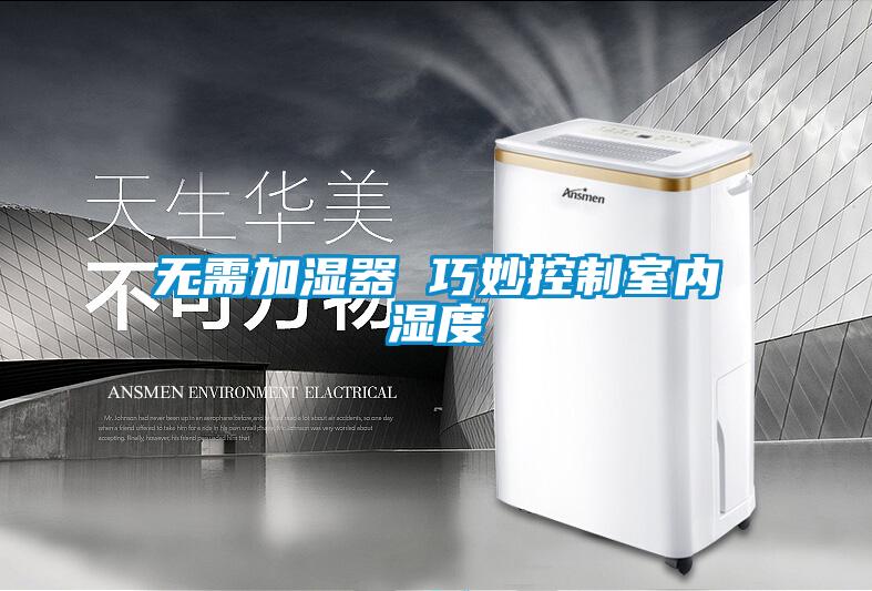 無需加濕器 巧妙控製室內濕度