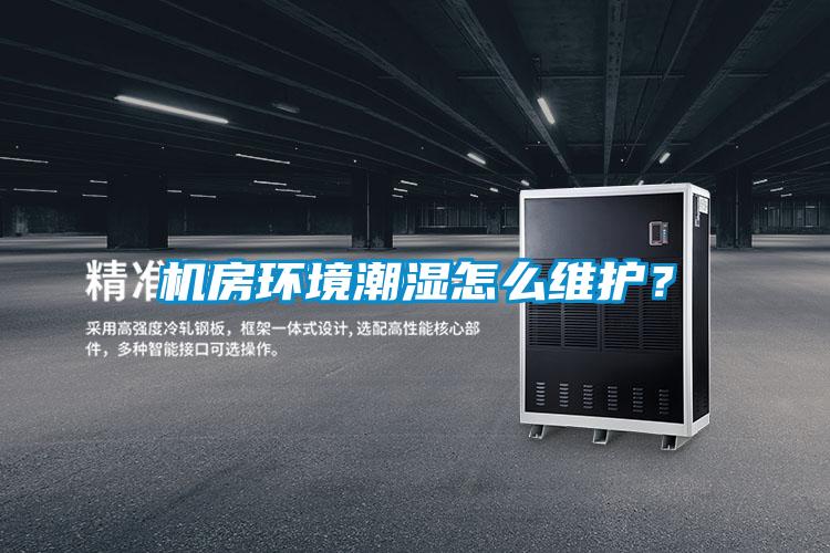 機房環境潮濕怎麽維護？
