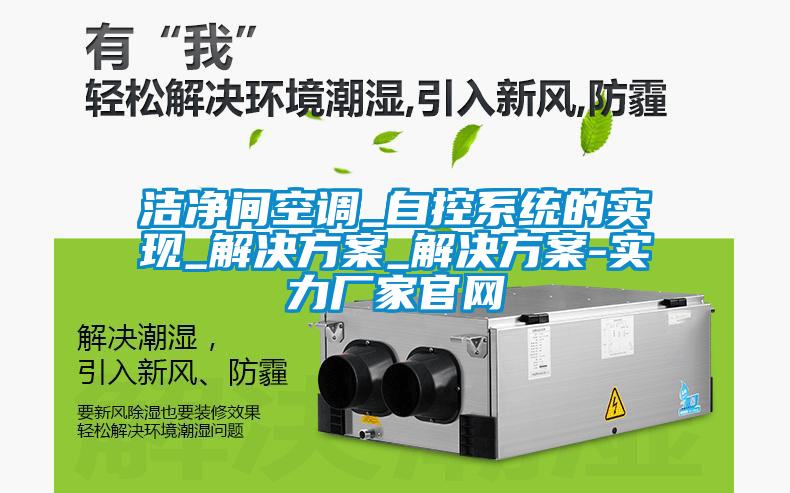 潔淨間空調_自控係統的實現_解決免费看片下载_解決免费看片下载-實力廠家官網