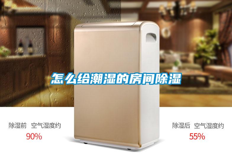 怎麽給潮濕的房間91看片在线下载