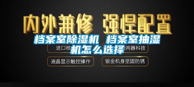 檔案室91看片在线下载機 檔案室抽濕機怎麽選擇