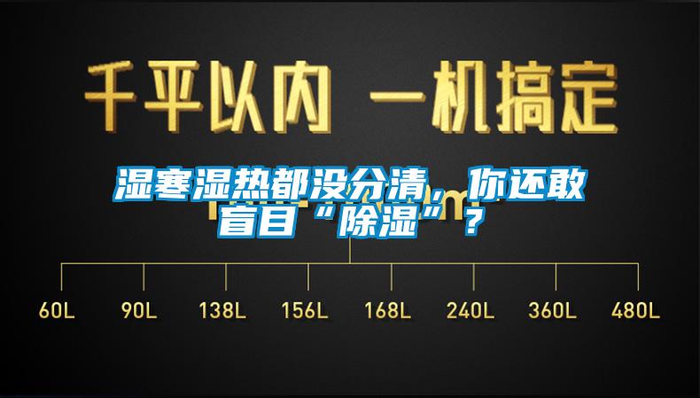 濕寒濕熱都沒分清，你還敢盲目“91看片在线下载”？