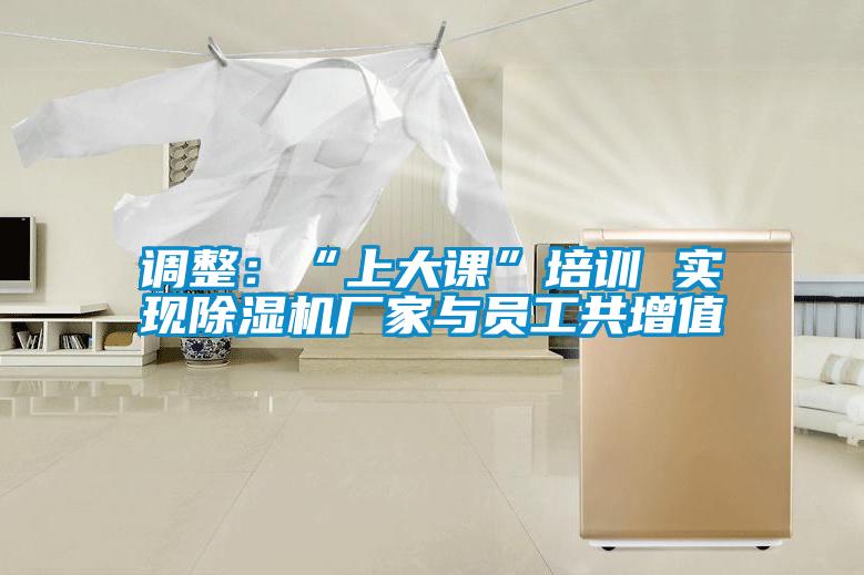 調整：“上大課”培訓 實現91看片在线下载機廠家與員工共增值