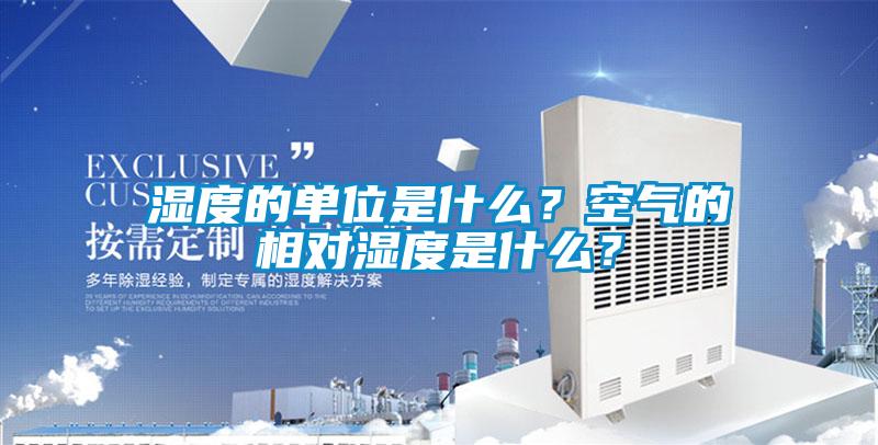 濕度的單位是什麽？空氣的相對濕度是什麽？