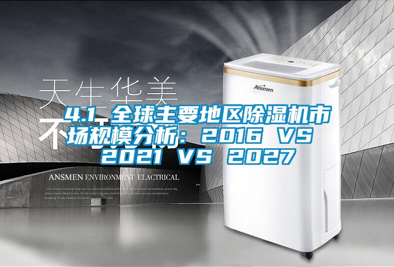 4.1 全球主要地區91看片在线下载機市場規模分析：2016 VS 2021 VS 2027