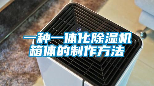 一種一體化91看片在线下载機箱體的製作方法
