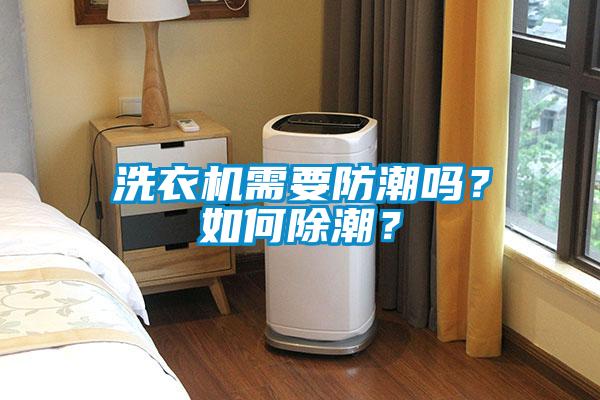洗衣機需要防潮嗎？如何除潮？
