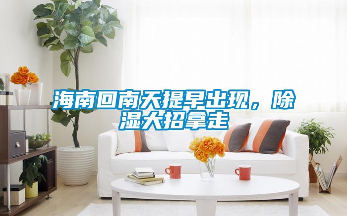 海南回南天提早出現，91看片在线下载大招拿走