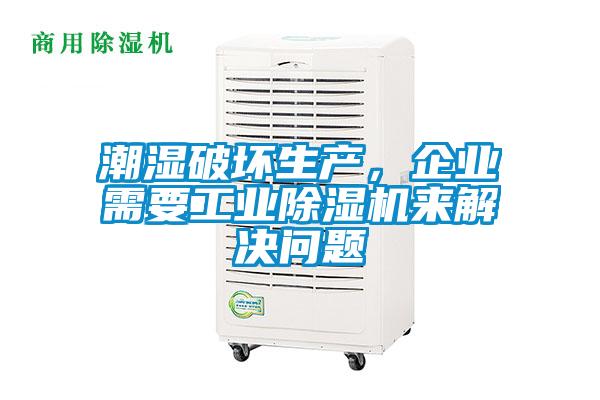 潮濕破壞生產，企業需要工業91看片在线下载機來解決問題