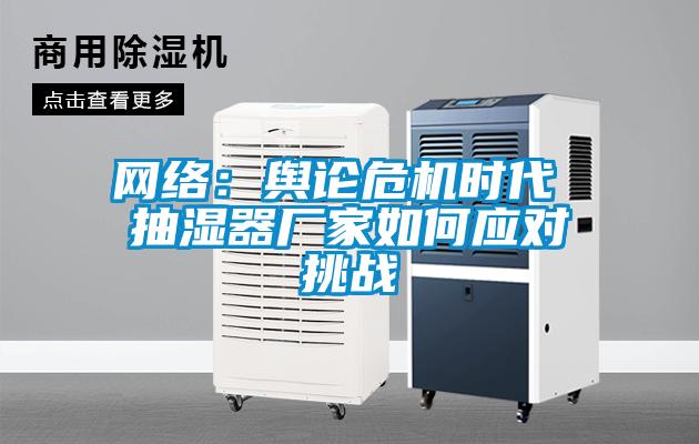 網絡：輿論危機時代 抽濕器廠家如何應對挑戰