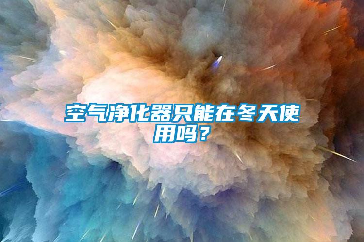 空氣淨化器隻能在冬天使用嗎？