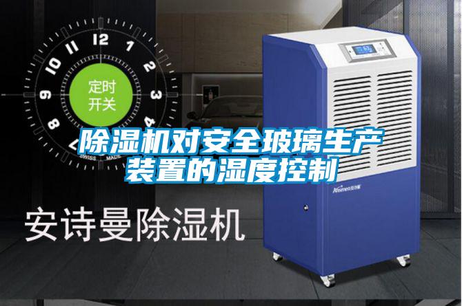 91看片在线下载機對安全玻璃生產裝置的濕度控製