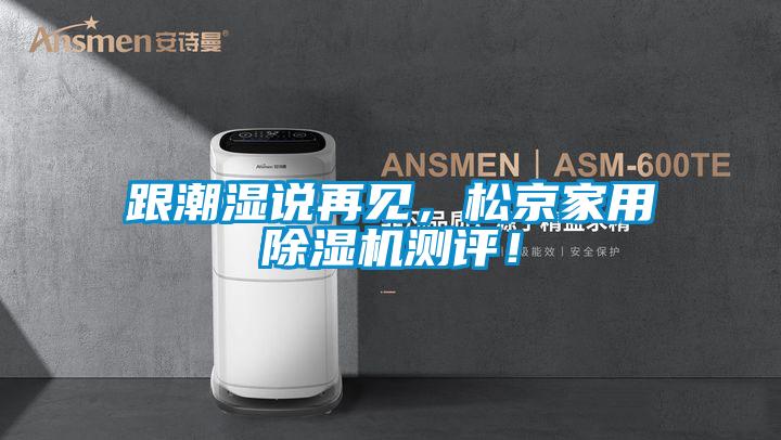 跟潮濕說再見，鬆京家用91看片在线下载機測評！