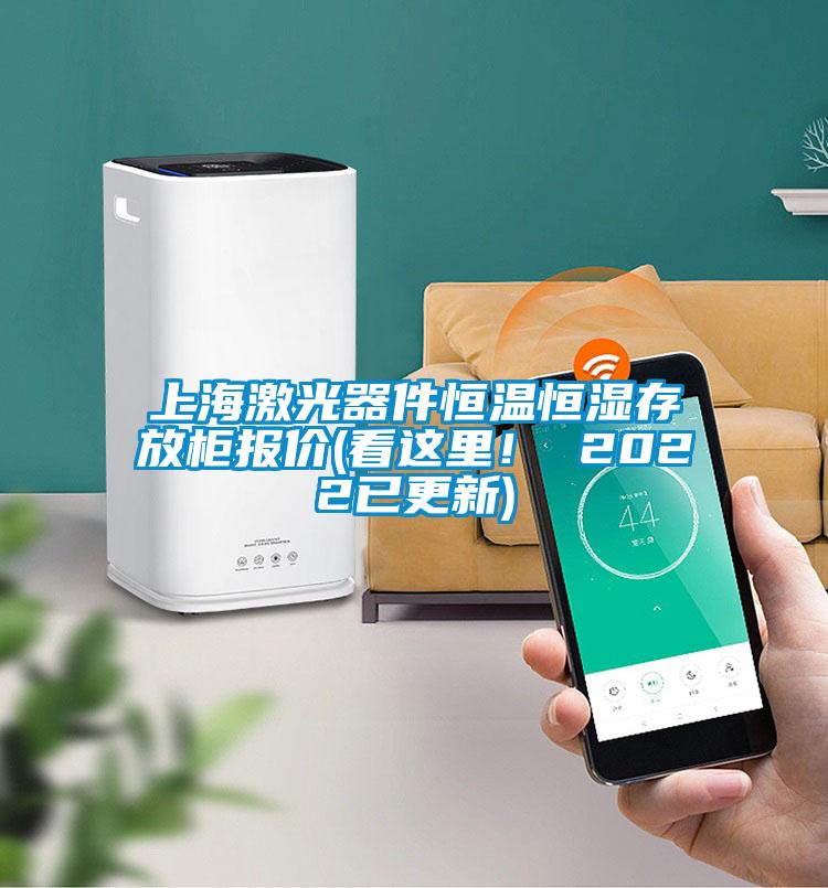 上海激光器件恒溫恒濕存放櫃報價(看這裏！ 2022已更新)