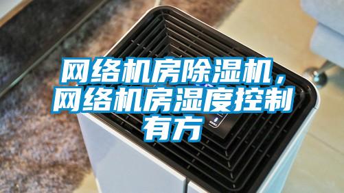 網絡機房91看片在线下载機，網絡機房濕度控製有方