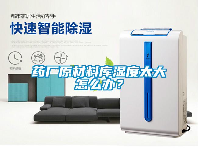 藥廠原材料庫濕度太大怎麽辦？