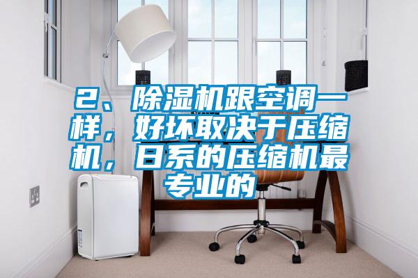 2、91看片在线下载機跟空調一樣，好壞取決於壓縮機，日係的壓縮機最專業的