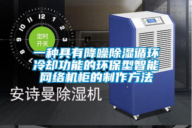 一種具有降噪91看片在线下载循環冷卻功能的環保型智能網絡機櫃的製作方法