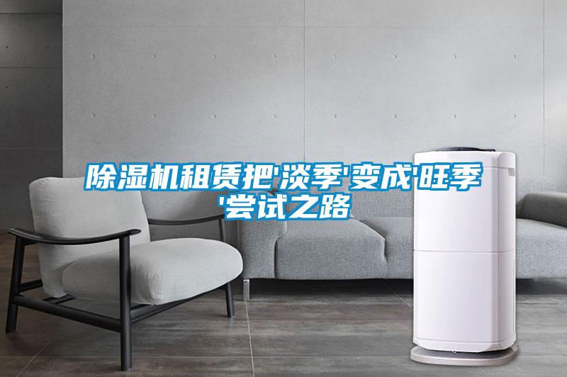 91看片在线下载機租賃把'淡季'變成'旺季'嚐試之路