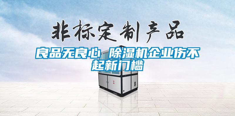 良品無良心 91看片在线下载機企業傷不起新門檻