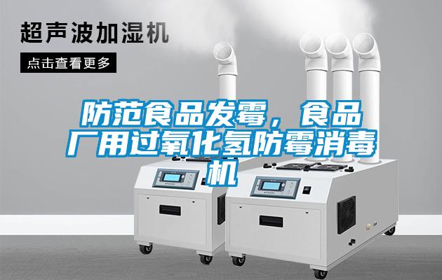 防範食品發黴，食品廠用過氧化氫防黴消毒機