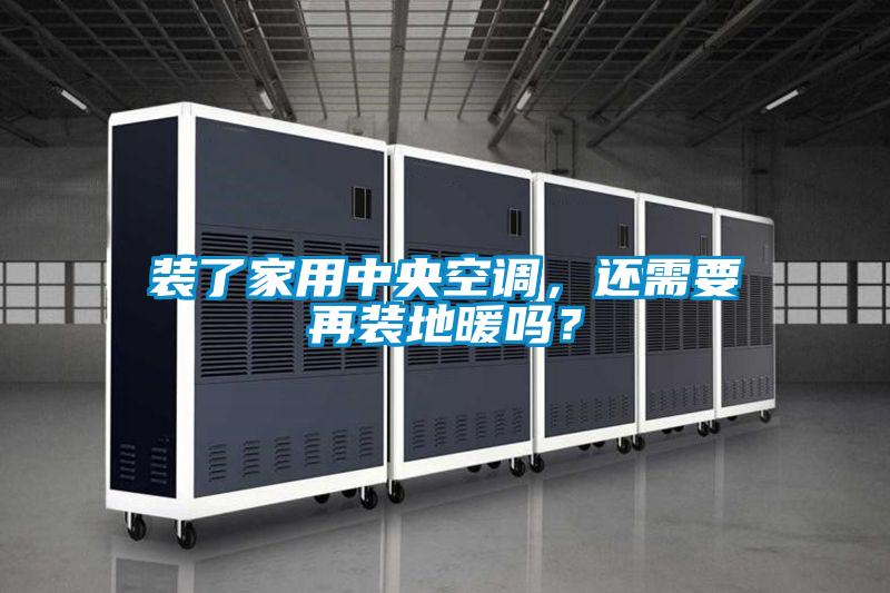 裝了家用中央空調，還需要再裝地暖嗎？