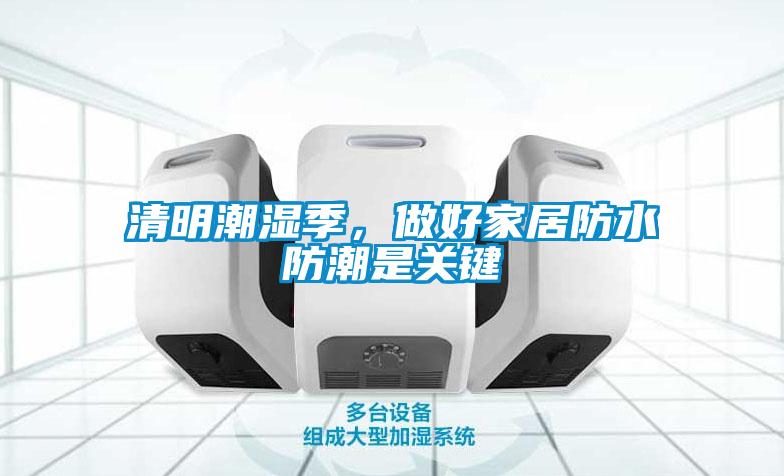 清明潮濕季，做好家居防水防潮是關鍵