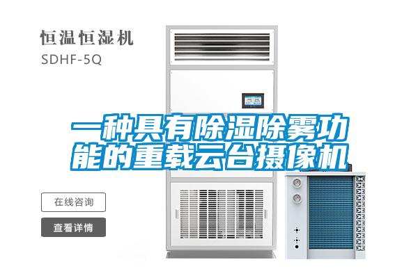 一種具有91看片在线下载除霧功能的重載雲台攝像機