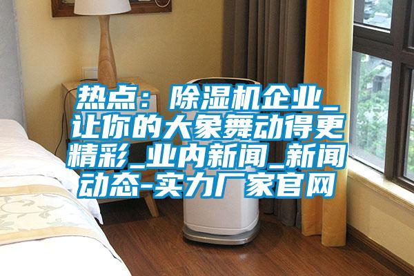 熱點：91看片在线下载機企業_讓你的大象舞動得更精彩_業內手机看片AV短片_手机看片AV短片動態-實力廠家官網