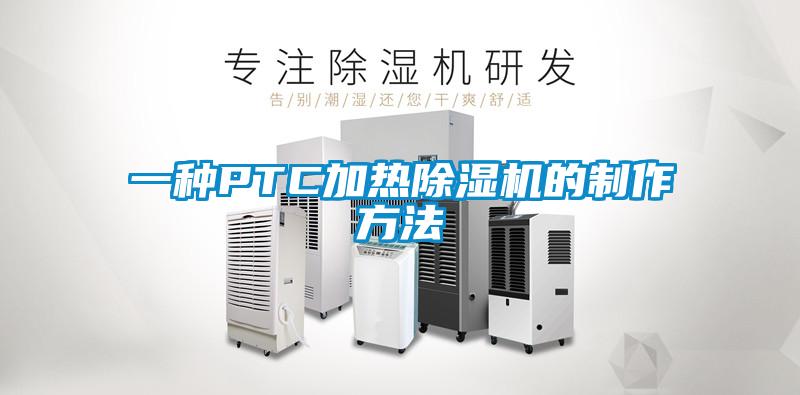 一種PTC加熱91看片在线下载機的製作方法