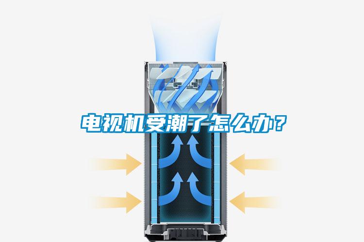 電視機受潮了怎麽辦？