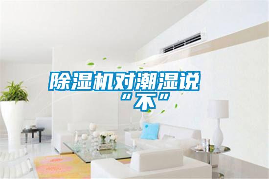 91看片在线下载機對潮濕說“不”