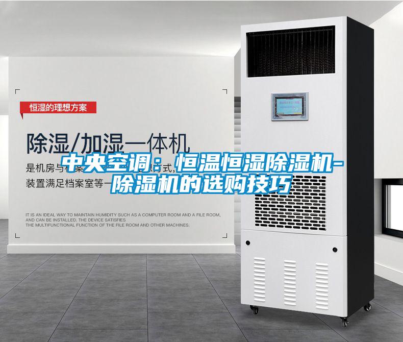 中央空調：恒溫恒濕91看片在线下载機-91看片在线下载機的選購技巧