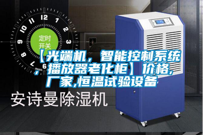 【光端機，智能控製係統，播放器老化櫃】價格,廠家,恒溫試驗設備