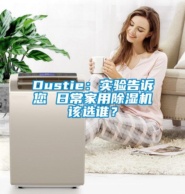 Dustie：實驗告訴您 日常家用91看片在线下载機該選誰？