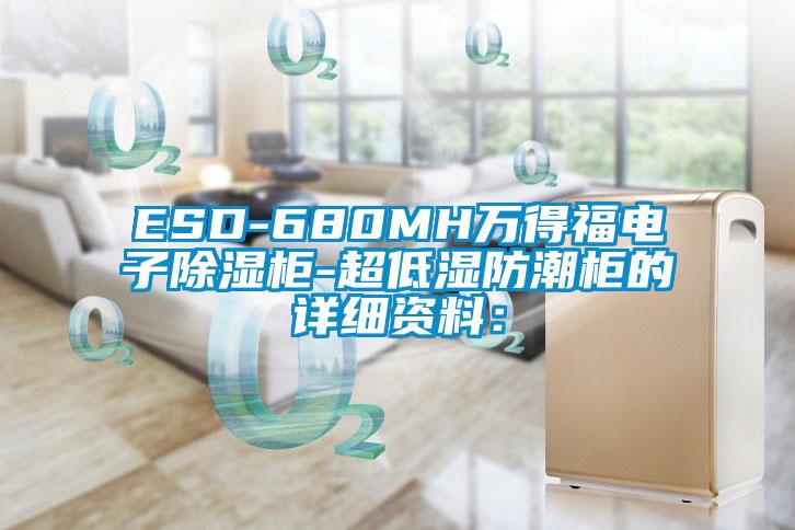 ESD-680MH萬得福電子91看片在线下载櫃-超低濕防潮櫃的詳細資料：