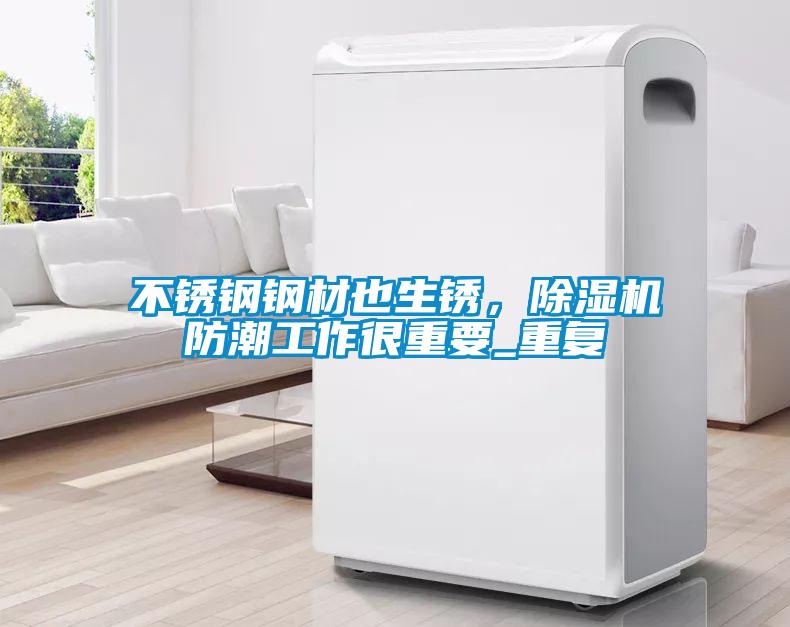 不鏽鋼鋼材也生鏽，91看片在线下载機防潮工作很重要_重複