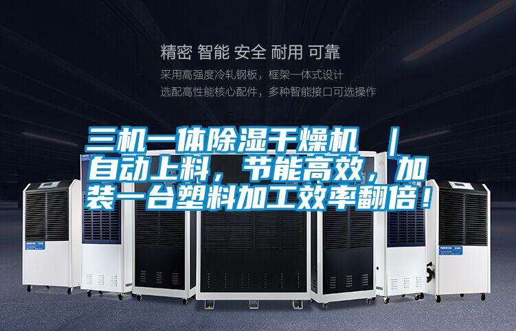 三機一體91看片在线下载幹燥機 ｜ 自動上料，節能高效，加裝一台塑料加工效率翻倍！