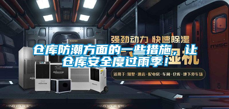 倉庫防潮方麵的一些措施，讓倉庫安全度過雨季！