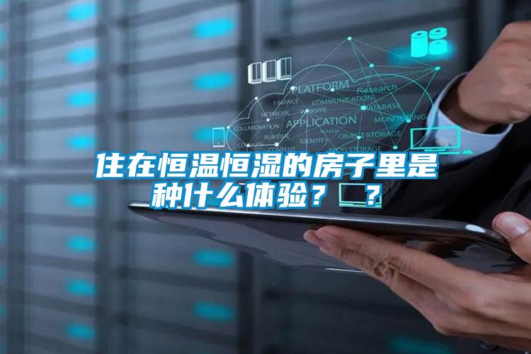 住在恒溫恒濕的房子裏是種什麽體驗？ ？