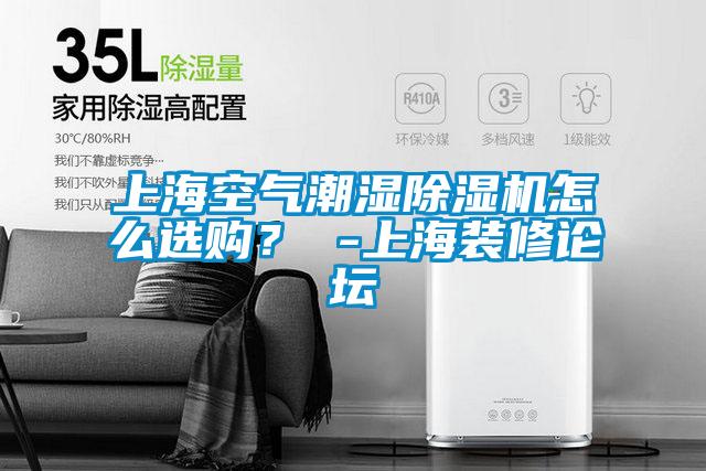 上海空氣潮濕91看片在线下载機怎麽選購？ -上海裝修論壇