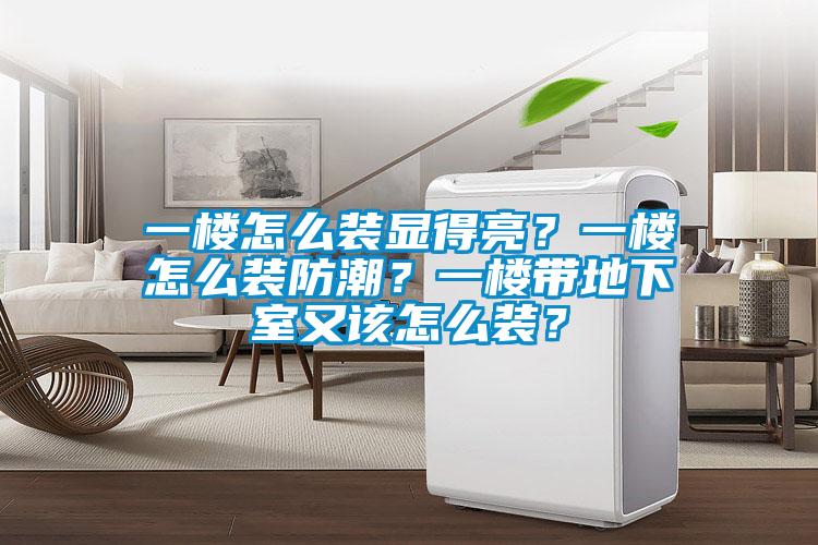 一樓怎麽裝顯得亮？一樓怎麽裝防潮？一樓帶地下室又該怎麽裝？