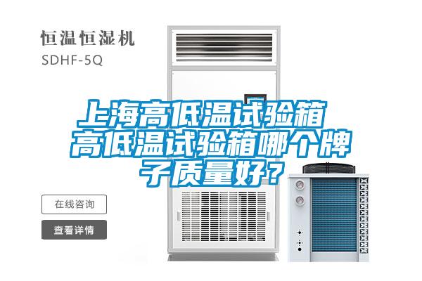 上海高低溫試驗箱 高低溫試驗箱哪個牌子質量好？