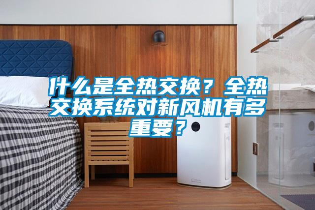 什麽是全熱交換？全熱交換係統對新風機有多重要？