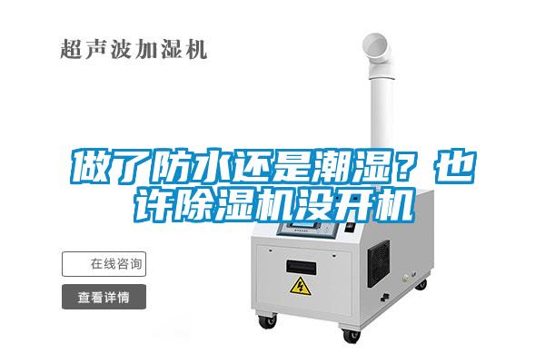 做了防水還是潮濕？也許91看片在线下载機沒開機