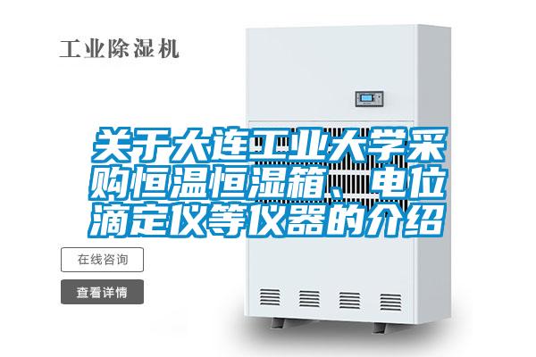 關於大連工業大學采購恒溫恒濕箱、電位滴定儀等儀器的介紹