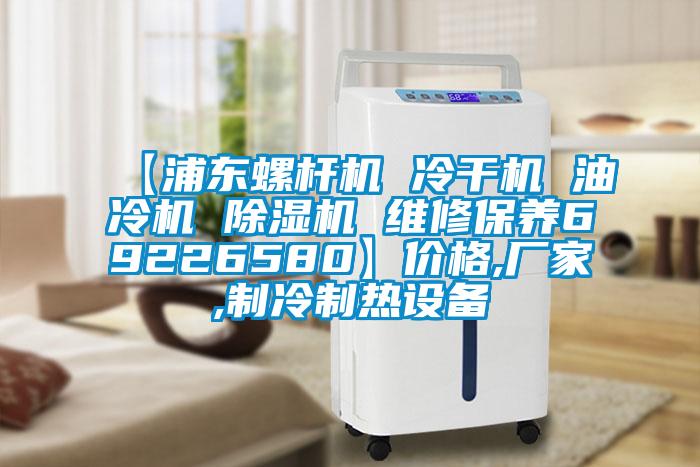 【浦東螺杆機 冷幹機 油冷機 91看片在线下载機 維修保養69226580】價格,廠家,製冷製熱設備