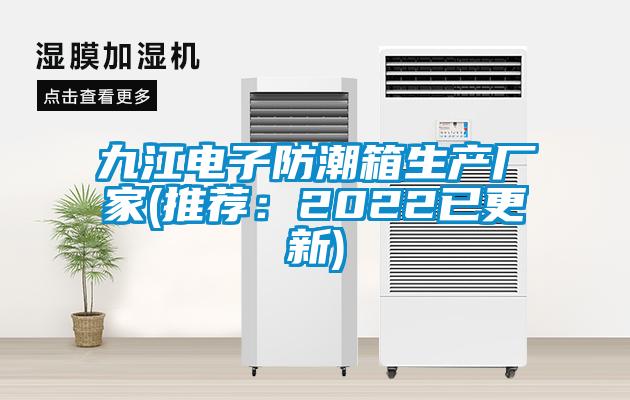 九江電子防潮箱生產廠家(推薦：2022已更新)